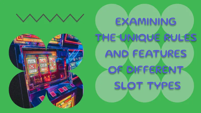 EXAMINING THE UNIQUE RULES AND FEATURES OF DIFFERENT SLOT TYPES