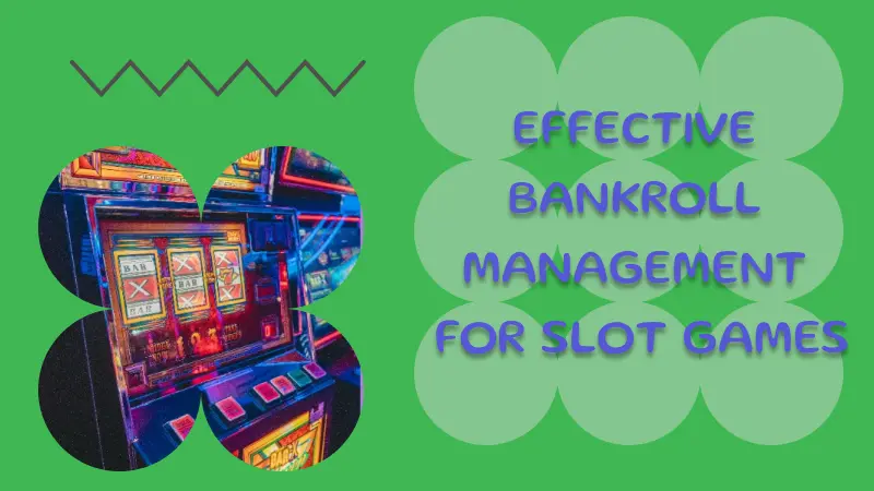 EFFECTIVE BANKROLL MANAGEMENT FOR SLOT GAMES